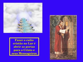 Fazer o culto cristão no Lar é abrir as portas para o Cristo e seus Mensageiros 