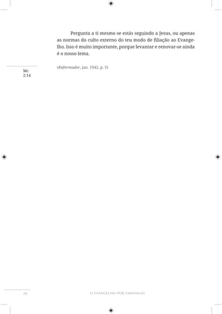 O EVANGELHO POR EMMANUEL36
Mc
2:14
Pergunta a ti mesmo se estás seguindo a Jesus, ou apenas
-
lho. Isso é muito importante, porque levantar e renovar-se ainda
é o nosso lema.
( , jan. 1942, p. 1)
 