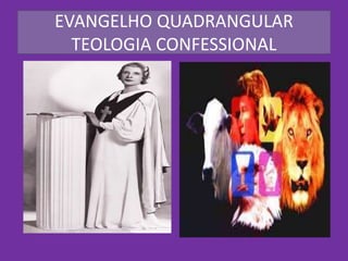 EVANGELHO QUADRANGULAR
TEOLOGIA CONFESSIONAL
 