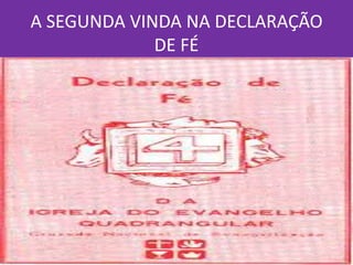 A SEGUNDA VINDA NA DECLARAÇÃO
DE FÉ
 