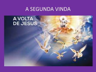 A SEGUNDA VINDA
 