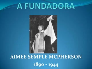 AIMEE SEMPLE MCPHERSON
1890 - 1944
 