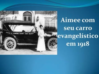 Aimee com
seu carro
evangelístico
em 1918
 