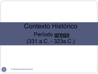 Pr. Moisés Sampaio de Paula19
Contexto Histórico
Período grego
(331 a.C. - 323a.C.)
 