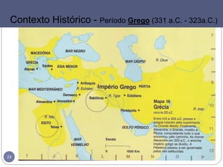 Pr. Moisés Sampaio de Paula23
Contexto Histórico - Período Grego (331 a.C. - 323a.C.)
 