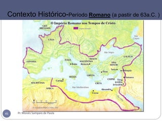 Pr. Moisés Sampaio de Paula45
Contexto Histórico-Período Romano (a pastir de 63a.C. )
 