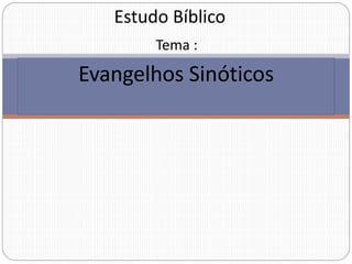 Evangelhos Sinóticos
Estudo Bíblico
Tema :
 