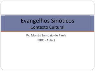 Pr. Moisés Sampaio de Paula
IBBC - Aula 2
Evangelhos Sinóticos
Contexto Cultural
 