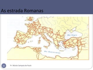 Pr. Moisés Sampaio de Paula30
As estrada Romanas
 