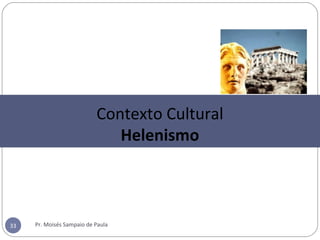 Pr. Moisés Sampaio de Paula33
Contexto Cultural
Helenismo
 