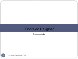 Pr. Moisés Sampaio de Paula4
Contexto Religioso
Relembrando
 