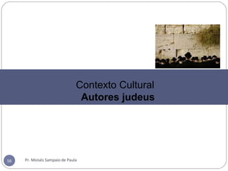 Pr. Moisés Sampaio de Paula56
Contexto Cultural
Autores judeus
 