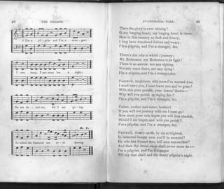 48 THE PILGRIM.
f lH~1r"T]
-
1 I'm a
1 0 J J r J * '
pit - grim and I'm
T 2 .51 . ? 0 I
' -E-ff - r|
stran - ger;
s * * r
-f
-4-;£
—_
t 1
—--L-.
o>
—
i
-
r 1 1 » Z¥ f
can ta
T *
=u=„ t
ry, I can t«
l e i
W A 9
M—M L
irry but a night;
| r r ^ : 1
-L
_•
•—
—1 'i
i "•—t
s-J—1-
zi^zz=zi±
1
-«
D
*-*
o n
*
ot de -
> >
• r p m j
tain me, for I am go -
1 "
1
"g.
• Hi™*-
—-+- -*
"t—|—i——r
1>. C.
^ ^ _
v- -firdJ
^-3=5=1
To where the
PPP
_«_i—k
oun tai
ns ar
li =_
ev - er flow "g-
•-11
EVANGELICAL HARP.
There the glory is ever shining!
0, my longing heart, my longing heart is there.
Here in this country so dark and dreary,
I lo ng have wandered forlorn and weary.
I'm a pilgrim, and I'm a stranger, &c.
There's the city to which I j ourney;
My Redeemer, my Redeemer is its light!
There is no sorrow, nor any sighing,
Nor any tears there, nor any dying !
I'm a pilgrim, and I'm a stranger,&c.
Farewell, neighbors, with tears I've warned you,
I must leave you, I must leave you and be gone !
With this your portion, your hearts' desire—
Why will you perish in raging fire ?
I'm a pilgrim, and I'm a stranger, &c.
Father, mother and sister, brother!
If you will not journey with me I must go!
Now since your vain hopes you will thus cherish,
Should I too linger, and with you perish ?
I'm a pilgrim, and I'm a stranger, &c.
Farewell, dreary earth, by sin so blighted,
In immortal beauty soon you'll be arrayed !
He who has formed thee, will soon restore thee!
And then thy dread curse shall never more be:—
I'm a pilgrim, and I'm a stranger
Till thy rest shall end the weary pilgrim's night.
D
 
