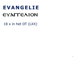 EVANGELIE
18 x in het OT (LXX)
11
 