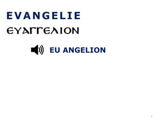 EVANGELIE
EU ANGELION
3
 