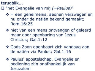 terugblik...
 "het Evangelie van mij (=Paulus)"
 = een geheimenis, aeonen verzwegen en
nu onder de natiën bekend gemaakt...