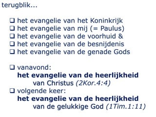 terugblik...
 het evangelie van het Koninkrijk
 het evangelie van mij (= Paulus)
 het evangelie van de voorhuid &
 het...