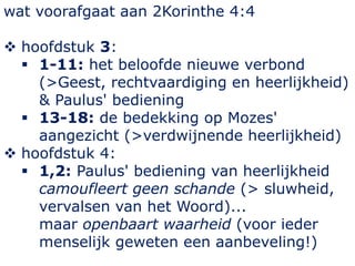 wat voorafgaat aan 2Korinthe 4:4
 hoofdstuk 3:
 1-11: het beloofde nieuwe verbond
(>Geest, rechtvaardiging en heerlijkhe...