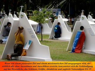 Wenn von einem pastoralen Ziel und einem missionarischen Stil ausgegangen wird, der
wirklich alle ohne Ausnahmen und Ausschlüsse erreicht, konzentriert sich die Verkündigung
auf das Wesentliche, das Schönste, Größte, Attraktivste und zugleich Notwendigste EG 35
 