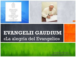 EVANGELII GAUDIUM
«La alegría del Evangelio»
VICARÍA DE PASTORAL
ARQUIDIÓCESIS DE TUXTLA
 