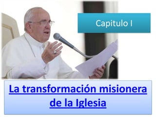 Capitulo I

La transformación misionera
de la Iglesia

 