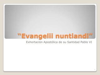 “Evangeliinuntiandi” Exhortación Apostólica de su Santidad Pablo VI 1 