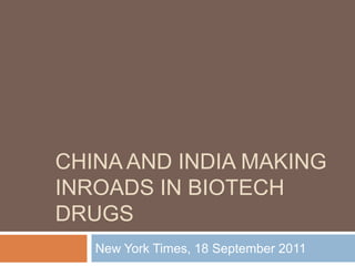 China AND INDIA MAKING INROADS IN BIOTECH DRUGS New York Times, 18 September 2011 