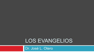 LOS EVANGELIOS
Dr. José L. Otero

 