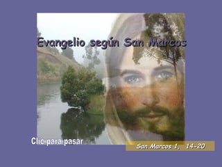 Evangelio según San Marcos Clic para pasar San Marcos 1,  14 -20 