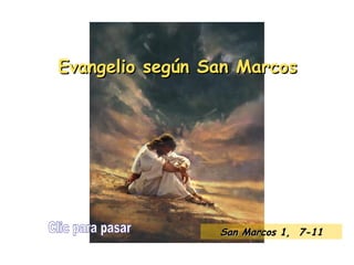 Evangelio según San Marcos Clic para pasar San Marcos 1,  7 -11 