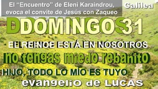 El “Encuentro” de Eleni Karaindrou,
evoca el convite de Jesús con Zaqueo

Galilea

EL REINO ESTÁ EN NOSOTROS
EL REINOE ESTÁ EN NOSOTROS
HIJO, TODO LO MÍO ES TUYO

 