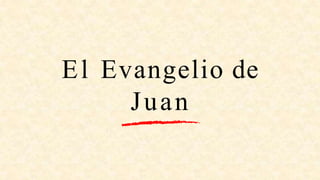El Evangelio de
Juan
 