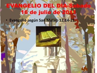 EVANGELIO DEL DIA-Sabado 16 de julio de 2011 Evangelio según San Mateo 12,14-21.  