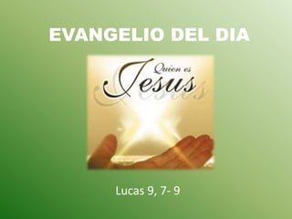 EVANGELIO DEL DIA
Lucas 9, 7- 9
 