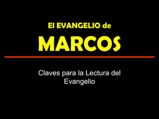 El EVANGELIO de

MARCOS
Claves para la Lectura del
       Evangelio
 