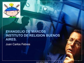 L O G O
EVANGELIO DE MARCOS
INSTITUTO DE RELIGION BUENOS
AIRES.
Juan Carlos Febres
1
Juan carlos Febres
 