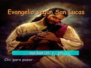 Evangelio según San Lucas Clic para pasar San Juan (10, 1 – 10) 