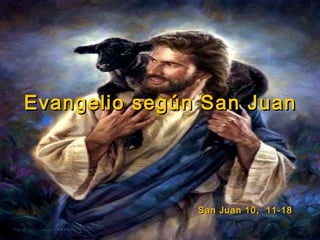 Evangelio según San Juan




               San Juan 10, 1 1-18
 