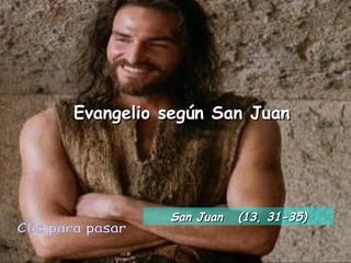 Evangelio según San Juan Clic para pasar San Juan  (13, 31-35) 