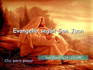 Evangelio según San Juan Clic para pasar San Juan  (14, 23-29) 