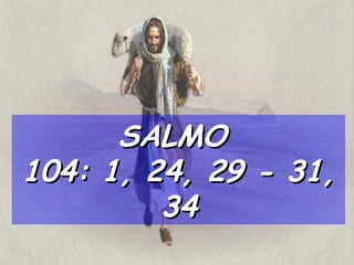 SALMO  104: 1, 24, 29 - 31, 34  