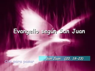 Evangelio según San Juan Clic para pasar San Juan  (20, 19-23) 