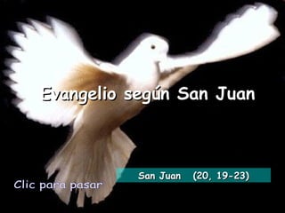 Evangelio según San Juan Clic para pasar San Juan  (20, 19-23) 