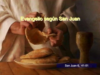 Evangelio según San Juan




                 San Juan 6, 41-51
 