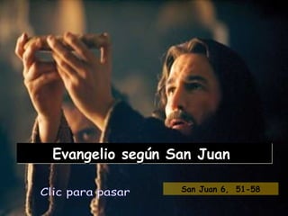 Evangelio según San Juan  Clic para pasar  San Juan 6,  51 -58 