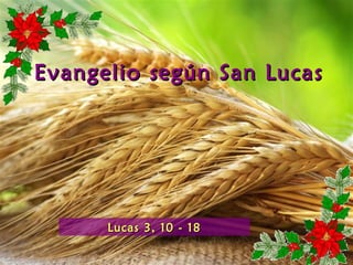 Evangelio según San Lucas




      Lucas 3, 10 - 18
 
