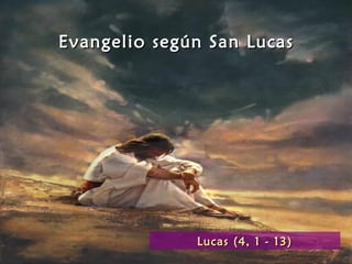 Evangelio según San Lucas




              Lucas (4, 1 - 13)
 