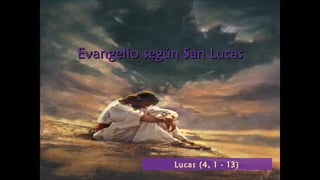 Evangelio según San LucasEvangelio según San Lucas
Lucas (4, 1 - 13)
 
