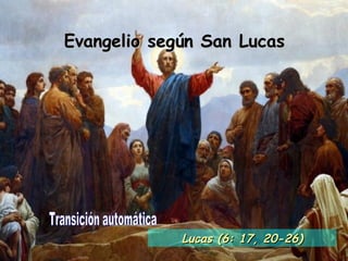Evangelio según San Lucas Transición automática Lucas (6: 17, 20-26) 