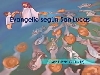 Evangelio según San Lucas
San Lucas (9, 11-17)
 